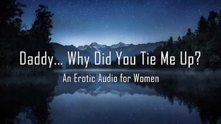 Daddy... why did you Tie me Up? [erotic Audio for Women] [DD/lg]